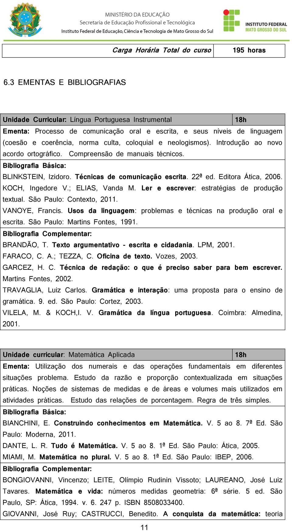 e neologismos). Introdução ao novo acordo ortográfico. Compreensão de manuais técnicos. Bibliografia Básica: BLINKSTEIN, Izidoro. Técnicas de comunicação escrita. 22ª ed. Editora Ática, 2006.