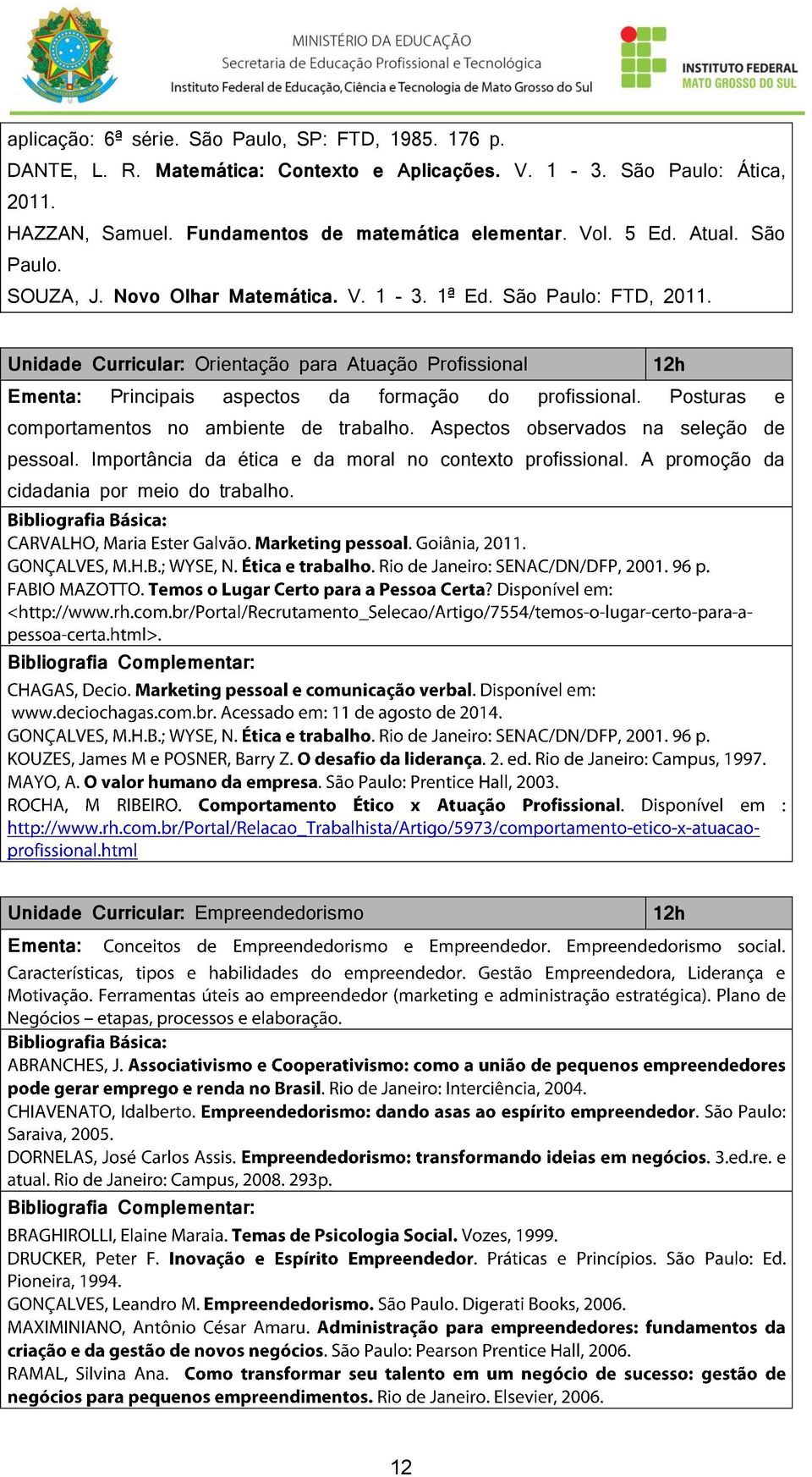 Unidade Curricular: Orientação para Atuação Profissional 12h Ementa: Principais aspectos da formação do profissional. Posturas e comportamentos no ambiente de trabalho.