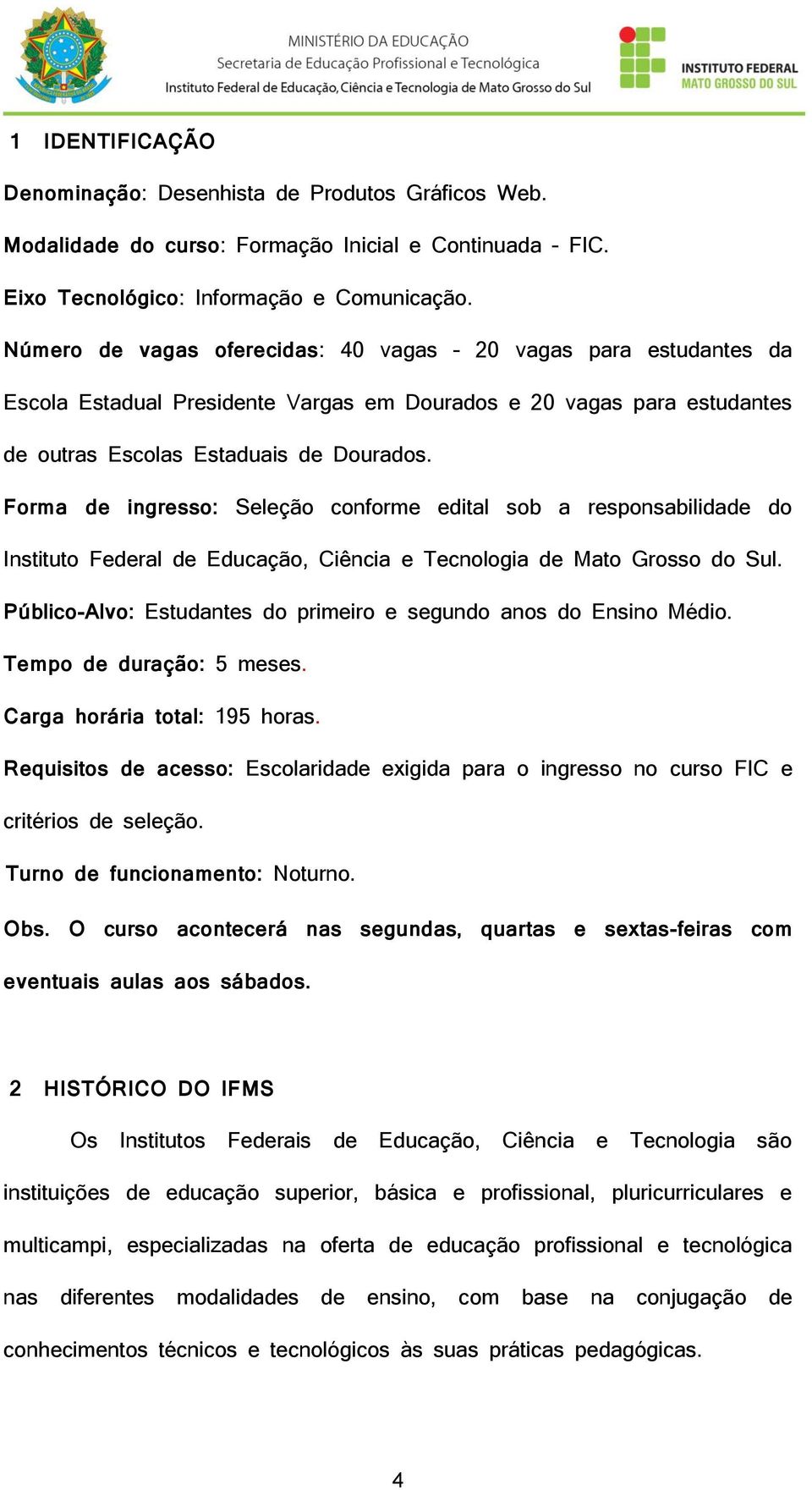 Forma de ingresso: Seleção conforme edital sob a responsabilidade do Instituto Federal de Educação, Ciência e Tecnologia de Mato Grosso do Sul.