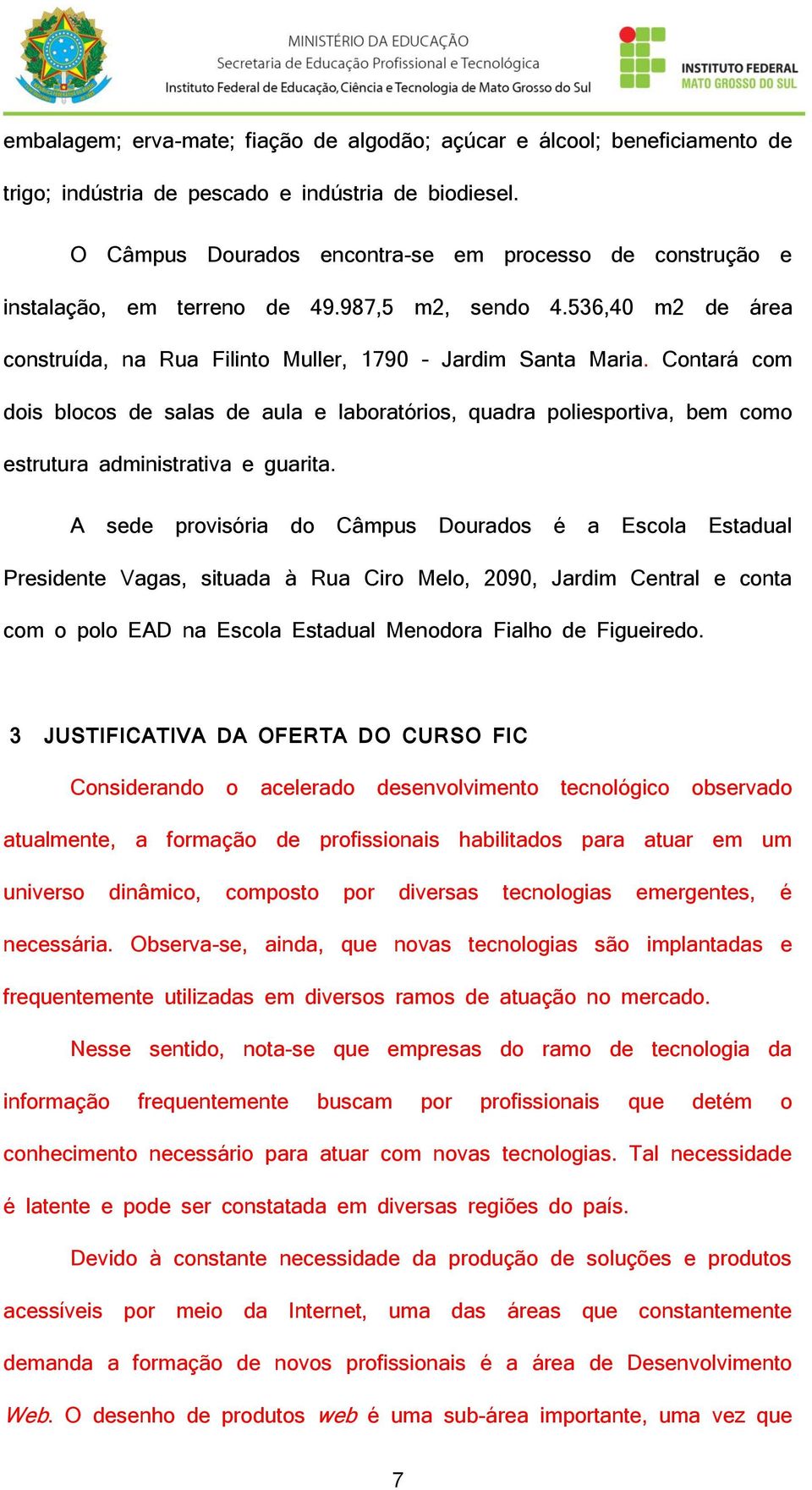 Contará com dois blocos de salas de aula e laboratórios, quadra poliesportiva, bem como estrutura administrativa e guarita.