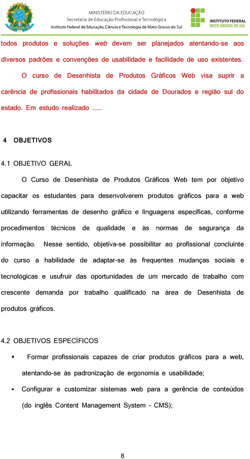 1 OBJETIVO GERAL O Curso de Desenhista de Produtos Gráficos Web tem por objetivo capacitar os estudantes para desenvolverem produtos gráficos para a web utilizando ferramentas de desenho gráfico e