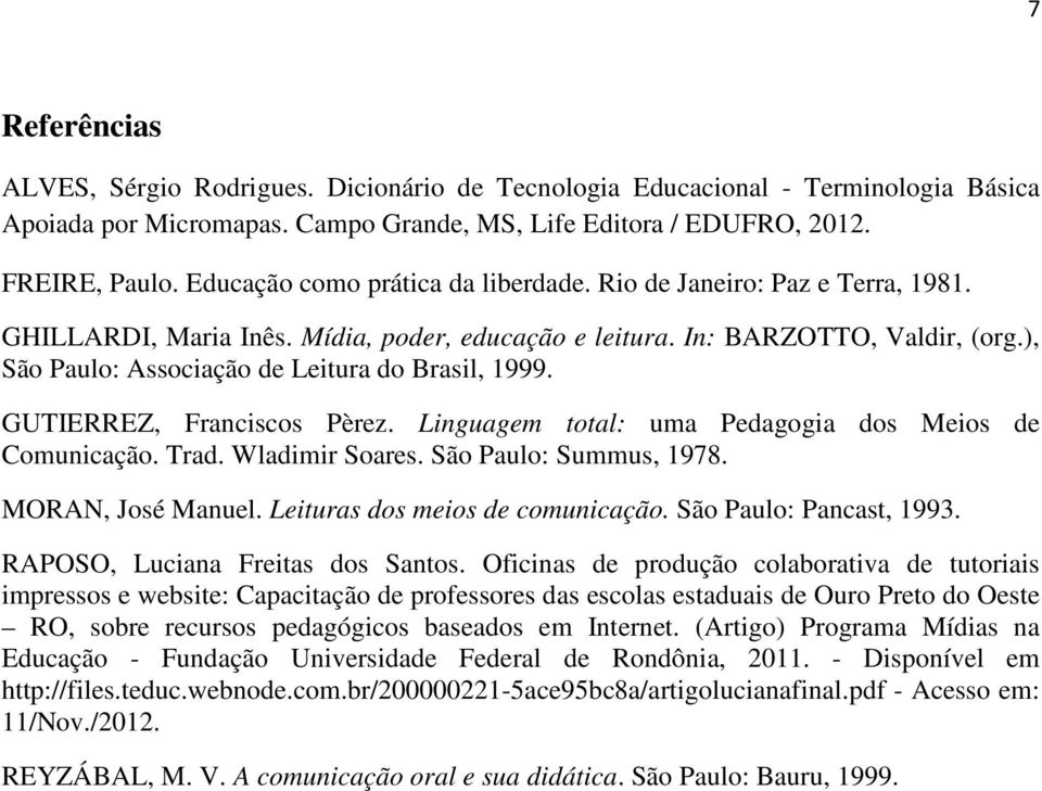 ), São Paulo: Associação de Leitura do Brasil, 1999. GUTIERREZ, Franciscos Pèrez. Linguagem total: uma Pedagogia dos Meios de Comunicação. Trad. Wladimir Soares. São Paulo: Summus, 1978.