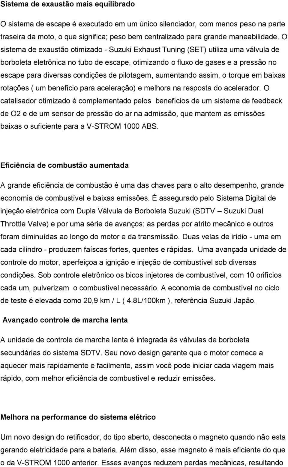 O sistema de exaustão otimizado - Suzuki Exhaust Tuning (SET) utiliza uma válvula de borboleta eletrônica no tubo de escape, otimizando o fluxo de gases e a pressão no escape para diversas condições