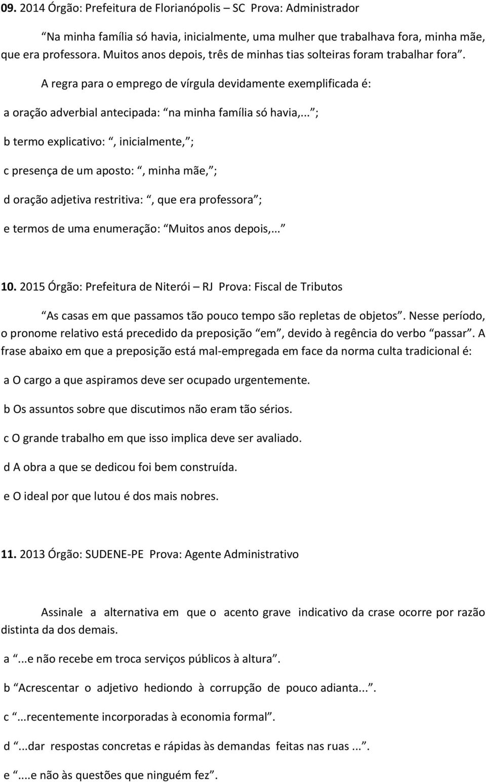 .. ; b termo explicativo:, inicialmente, ; c presença de um aposto:, minha mãe, ; d oração adjetiva restritiva:, que era professora ; e termos de uma enumeração: Muitos anos depois,... 10.