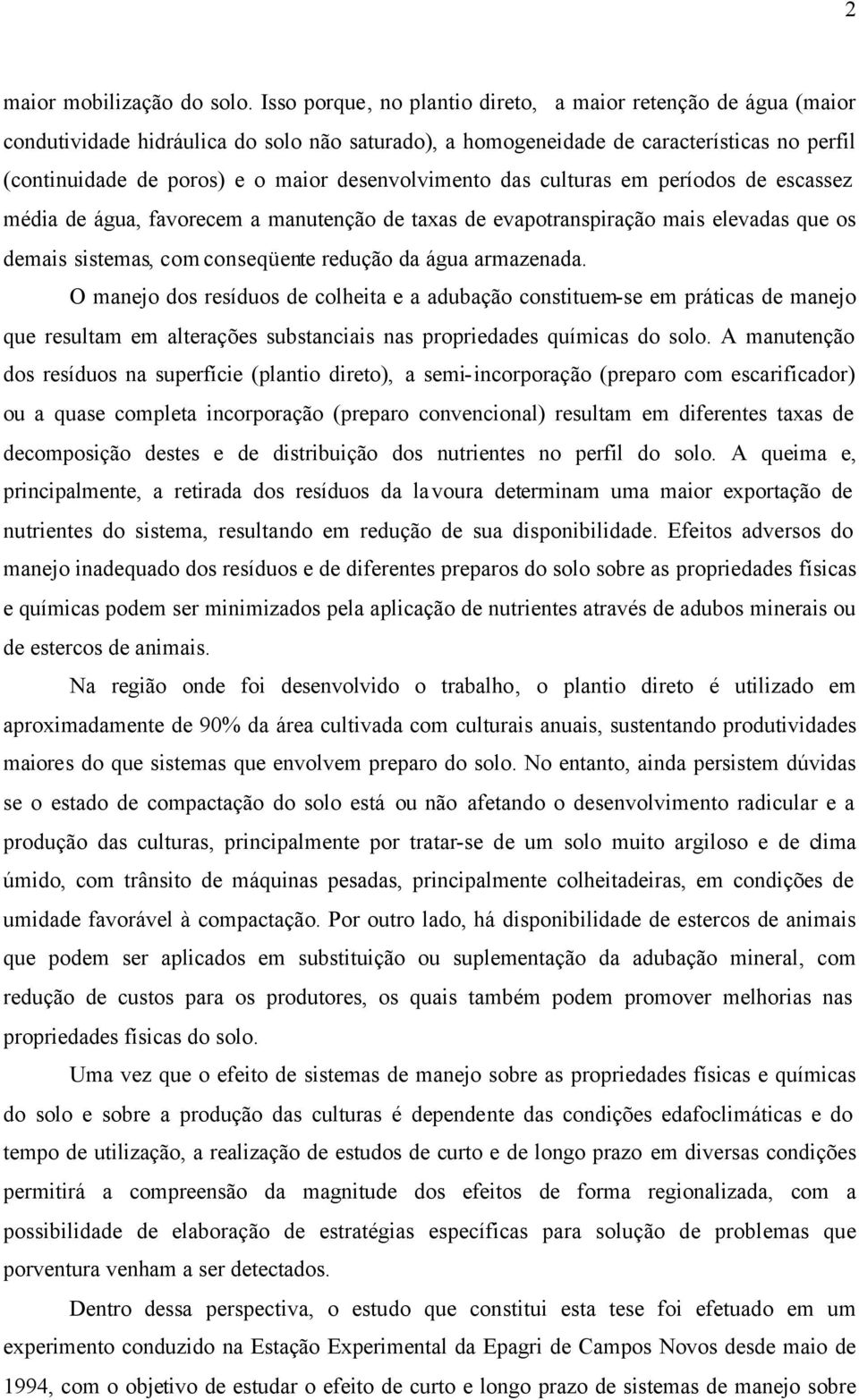 desenvolvimento das culturas em períodos de escassez média de água, favorecem a manutenção de taxas de evapotranspiração mais elevadas que os demais sistemas, com conseqüente redução da água