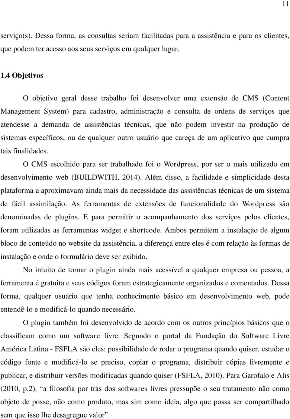 assistências técnicas, que não podem investir na produção de sistemas específicos, ou de qualquer outro usuário que careça de um aplicativo que cumpra tais finalidades.