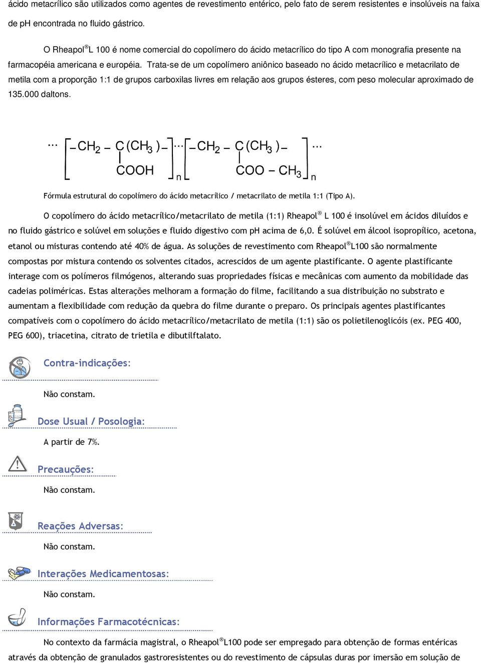 Trata-se de um copolímero aniônico baseado no ácido metacrílico e metacrilato de metila com a proporção 1:1 de grupos carboxilas livres em relação aos grupos ésteres, com peso molecular aproximado de