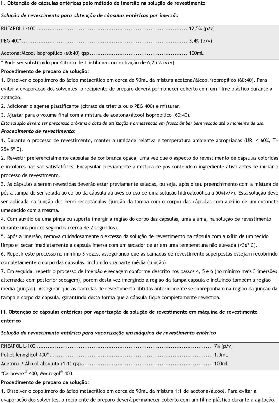 Dissolver o copolímero do ácido metacrílico em cerca de 90mL da mistura acetona/álcool isopropílico (60:40).