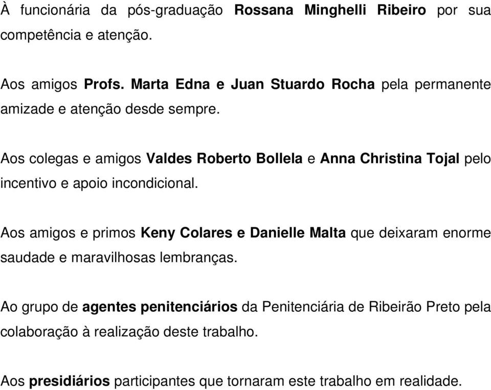 Aos colegas e amigos Valdes Roberto Bollela e Anna Christina Tojal pelo incentivo e apoio incondicional.