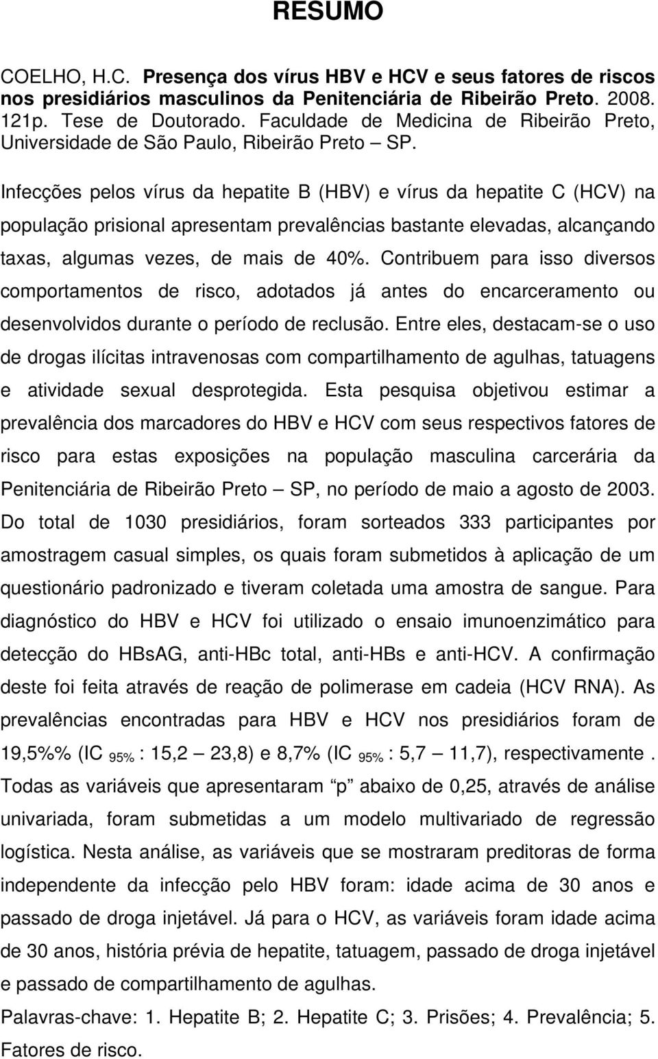 Infecções pelos vírus da hepatite B (HBV) e vírus da hepatite C (HCV) na população prisional apresentam prevalências bastante elevadas, alcançando taxas, algumas vezes, de mais de 40%.