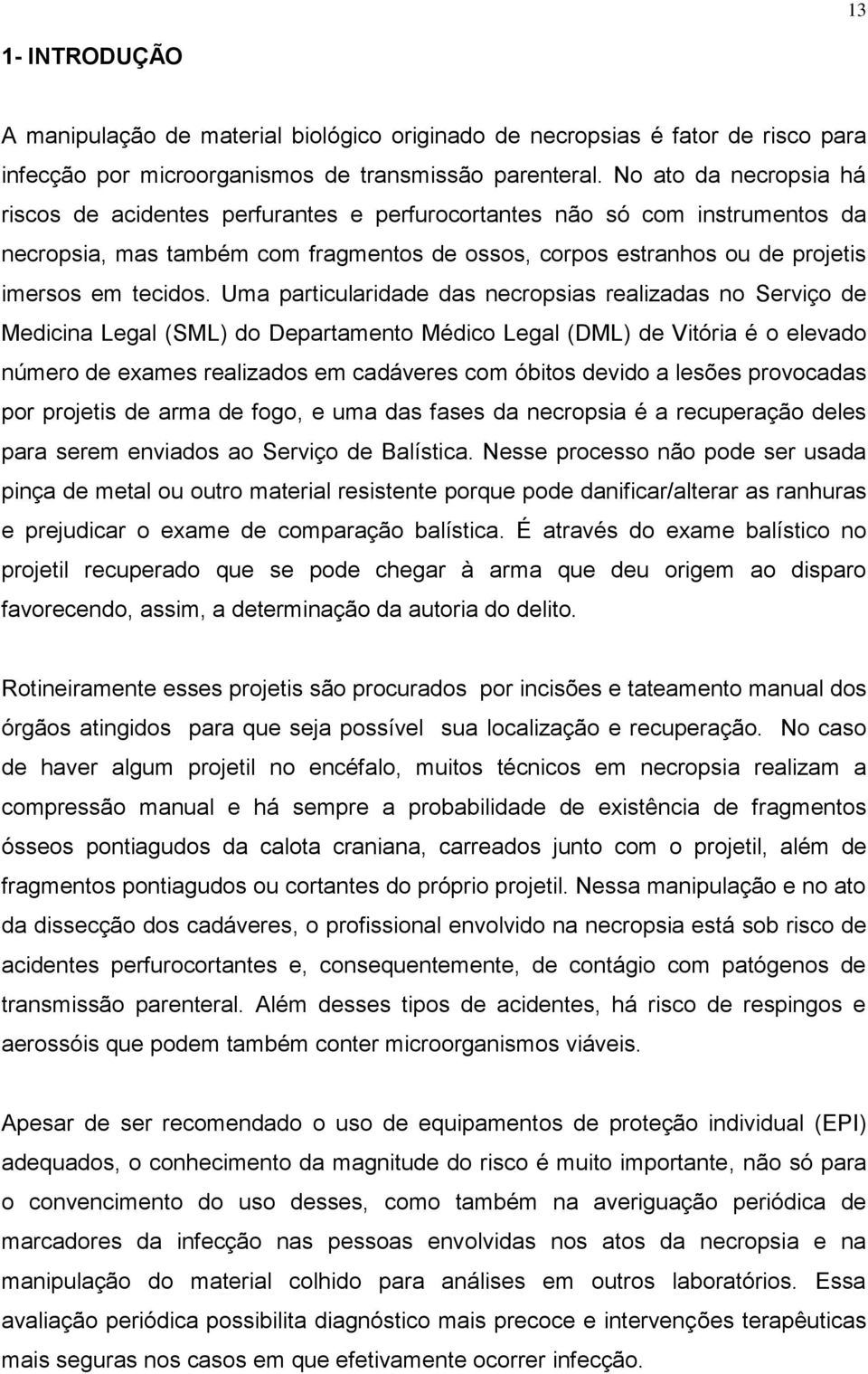 Uma particularidade das necropsias realizadas no Serviço de Medicina Legal (SML) do Departamento Médico Legal (DML) de Vitória é o elevado número de exames realizados em cadáveres com óbitos devido a