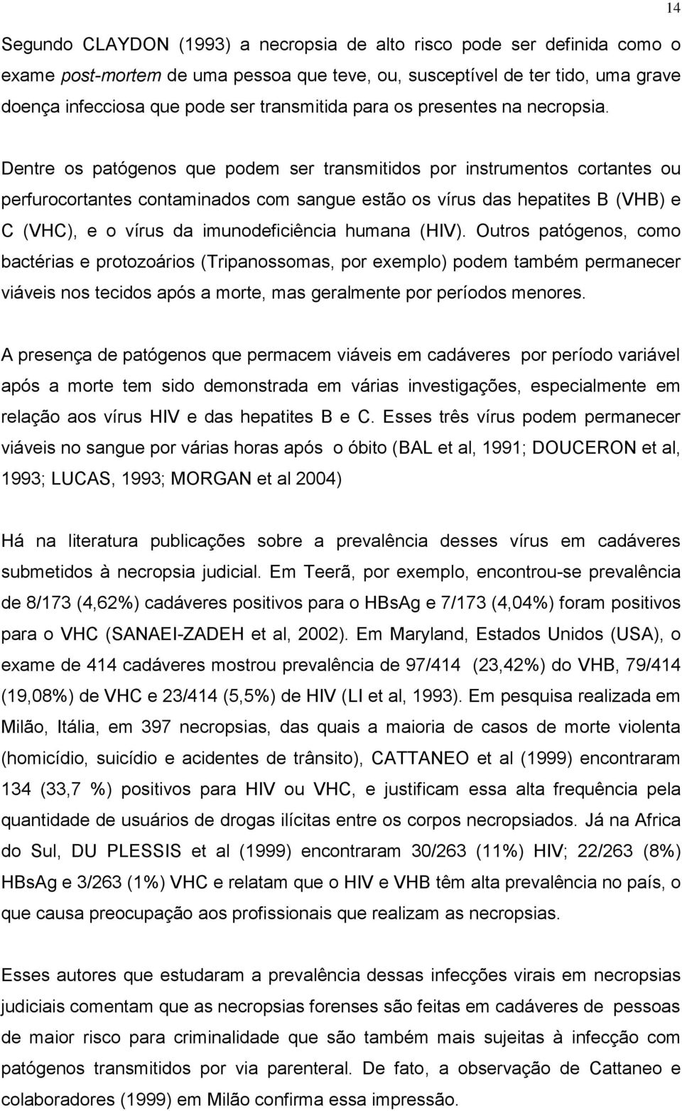 14 Dentre os patógenos que podem ser transmitidos por instrumentos cortantes ou perfurocortantes contaminados com sangue estão os vírus das hepatites B (VHB) e C (VHC), e o vírus da imunodeficiência