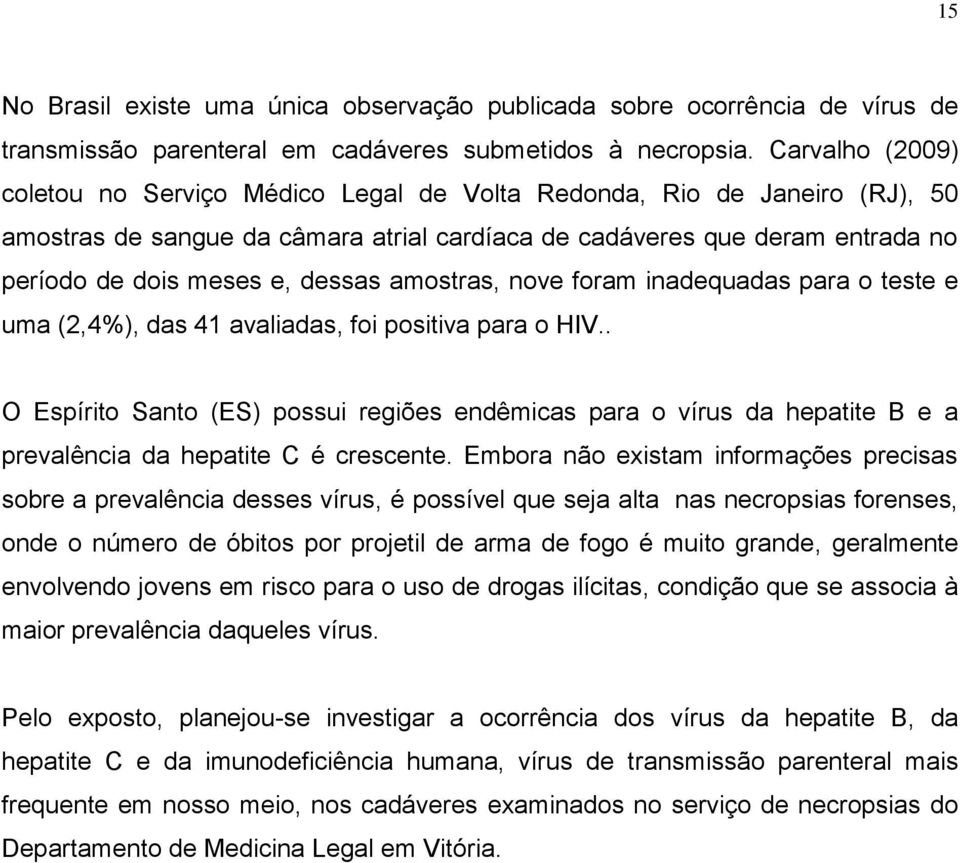 dessas amostras, nove foram inadequadas para o teste e uma (2,4%), das 41 avaliadas, foi positiva para o HIV.