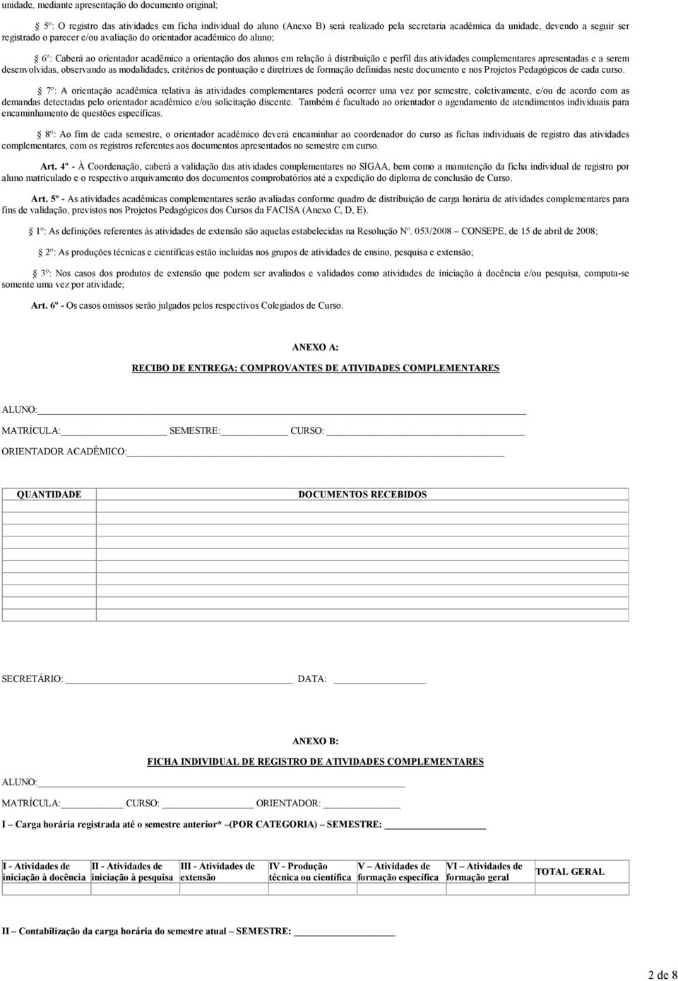 apresentadas e a serem desenvolvidas, observando as modalidades, critérios de pontuação e diretrizes de formação definidas neste documento e nos Projetos Pedagógicos de cada curso.