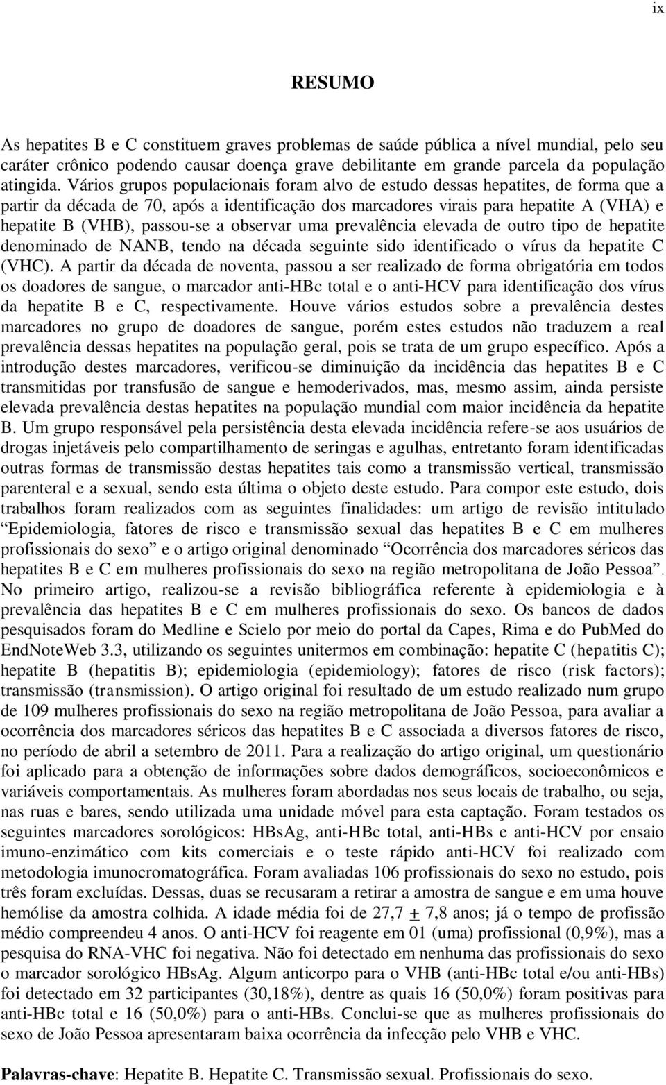 passou-se a observar uma prevalência elevada de outro tipo de hepatite denominado de NANB, tendo na década seguinte sido identificado o vírus da hepatite C (VHC).