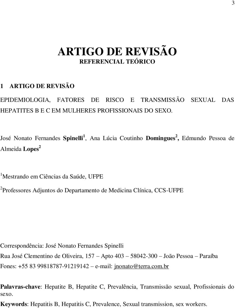 Medicina Clínica, CCS-UFPE Correspondência: José Nonato Fernandes Spinelli Rua José Clementino de Oliveira, 157 Apto 403 58042-300 João Pessoa Paraíba Fones: +55 83 99818787-91219142