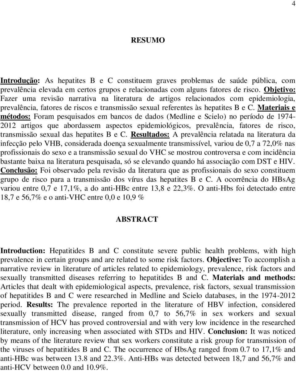 Materiais e métodos: Foram pesquisados em bancos de dados (Medline e Scielo) no período de 1974-2012 artigos que abordassem aspectos epidemiológicos, prevalência, fatores de risco, transmissão sexual