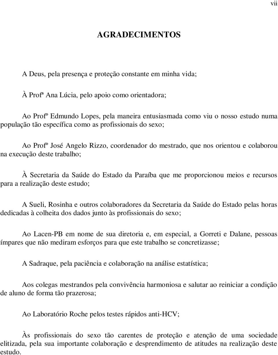 Estado da Paraíba que me proporcionou meios e recursos para a realização deste estudo; A Sueli, Rosinha e outros colaboradores da Secretaria da Saúde do Estado pelas horas dedicadas à colheita dos