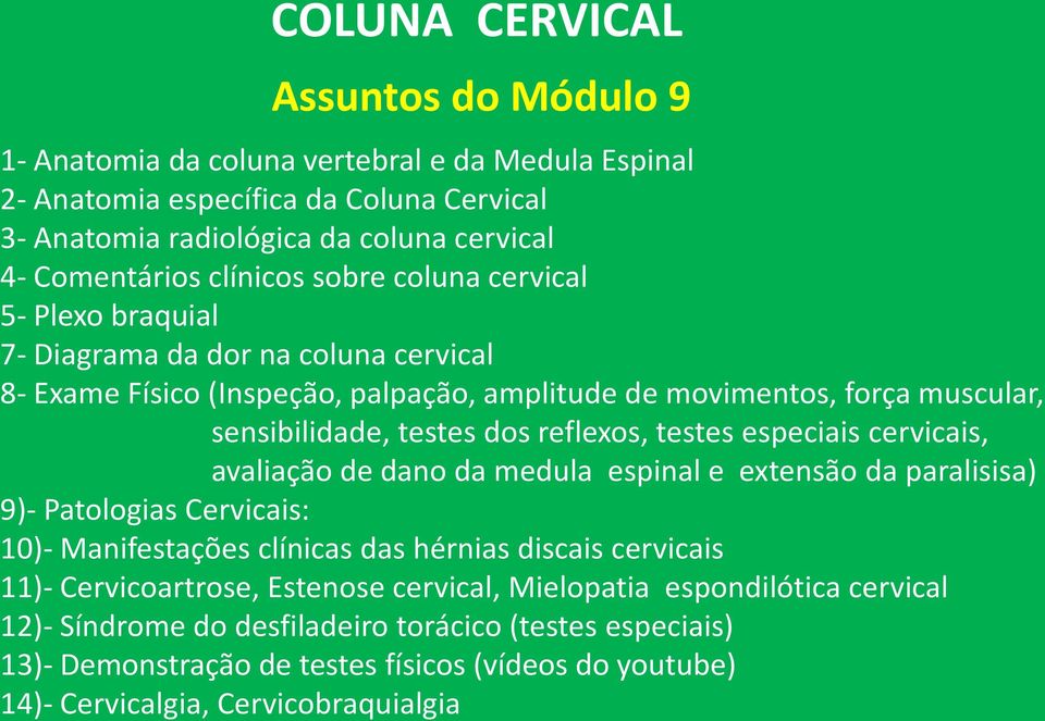 reflexos, testes especiais cervicais, avaliação de dano da medula espinal e extensão da paralisisa) 9)- Patologias Cervicais: 10)- Manifestações clínicas das hérnias discais cervicais 11)-