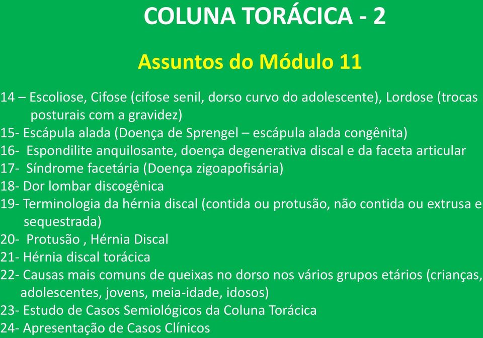 discogênica 19- Terminologia da hérnia discal (contida ou protusão, não contida ou extrusa e sequestrada) 20- Protusão, Hérnia Discal 21- Hérnia discal torácica 22- Causas mais