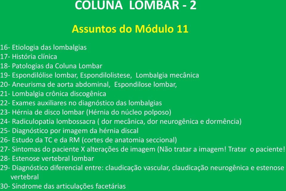 lombossacra ( dor mecânica, dor neurogênica e dormência) 25- Diagnóstico por imagem da hérnia discal 26- Estudo da TC e da RM (cortes de anatomia seccional) 27- Sintomas do paciente X alterações de