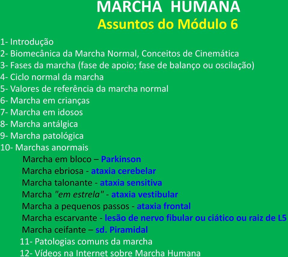 Marcha em bloco Parkinson Marcha ebriosa - ataxia cerebelar Marcha talonante - ataxia sensitiva Marcha "em estrela" - ataxia vestibular Marcha a pequenos passos - ataxia