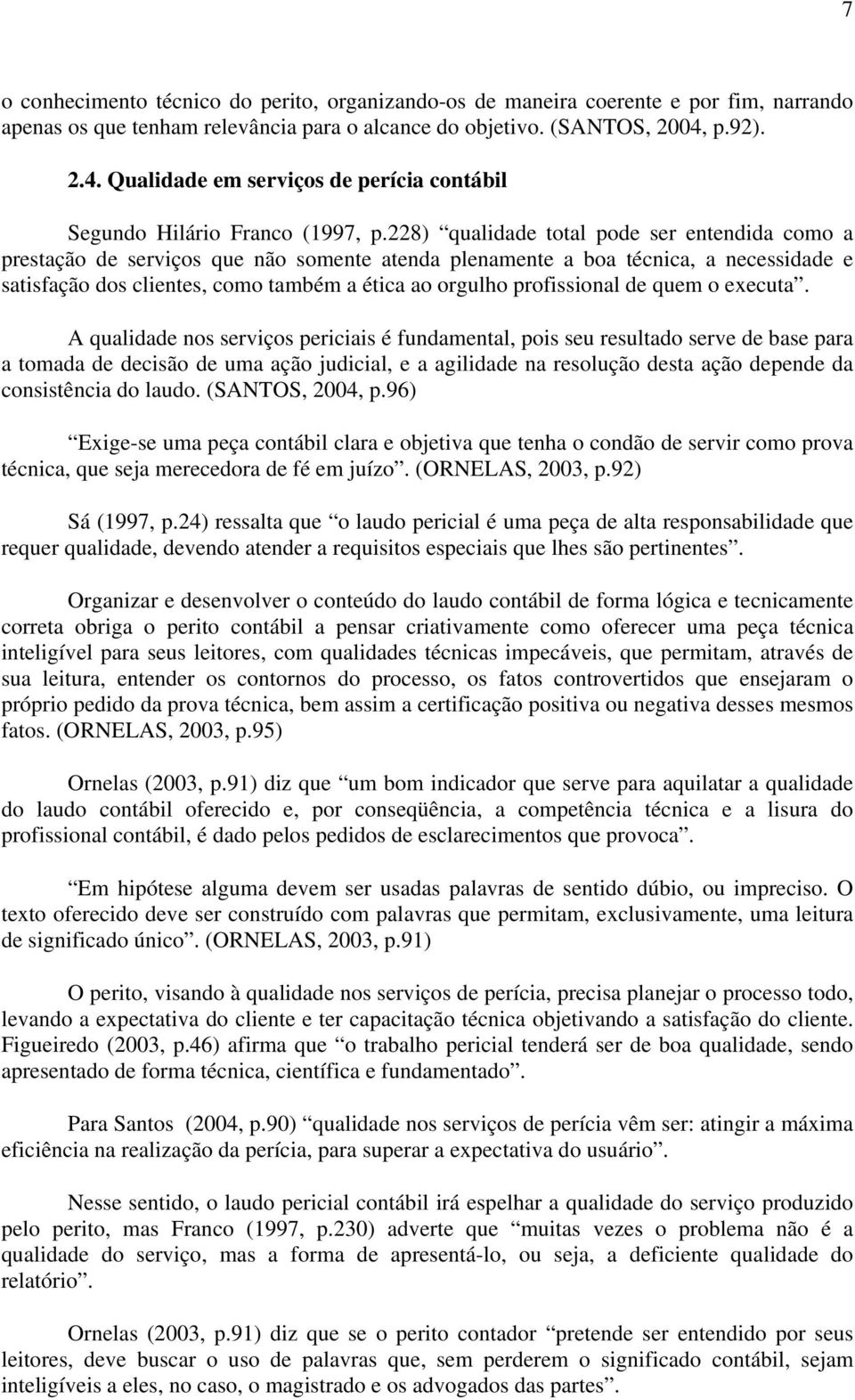 228) qualidade total pode ser entendida como a prestação de serviços que não somente atenda plenamente a boa técnica, a necessidade e satisfação dos clientes, como também a ética ao orgulho