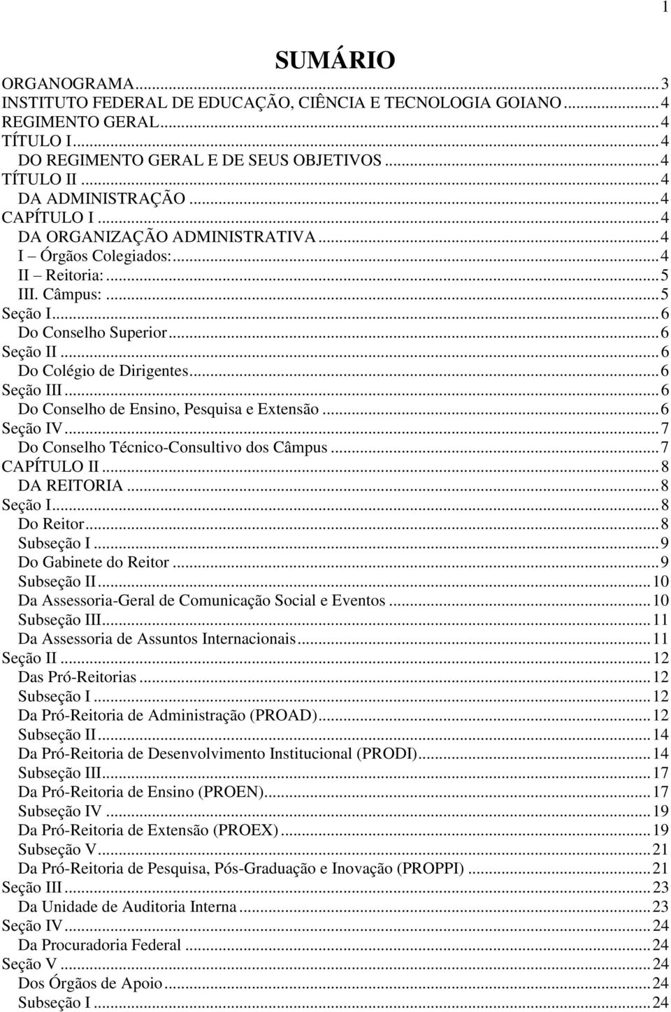 .. 6 Seção III... 6 Do Conselho de Ensino, Pesquisa e Extensão... 6 Seção IV... 7 Do Conselho Técnico-Consultivo dos Câmpus... 7 CAPÍTULO II... 8 DA REITORIA... 8 Seção I... 8 Do Reitor... 8 Subseção I.