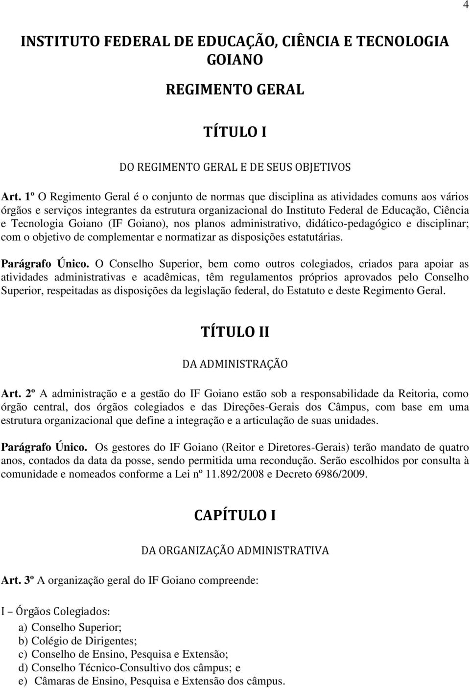 Tecnologia Goiano (IF Goiano), nos planos administrativo, didático-pedagógico e disciplinar; com o objetivo de complementar e normatizar as disposições estatutárias. Parágrafo Único.