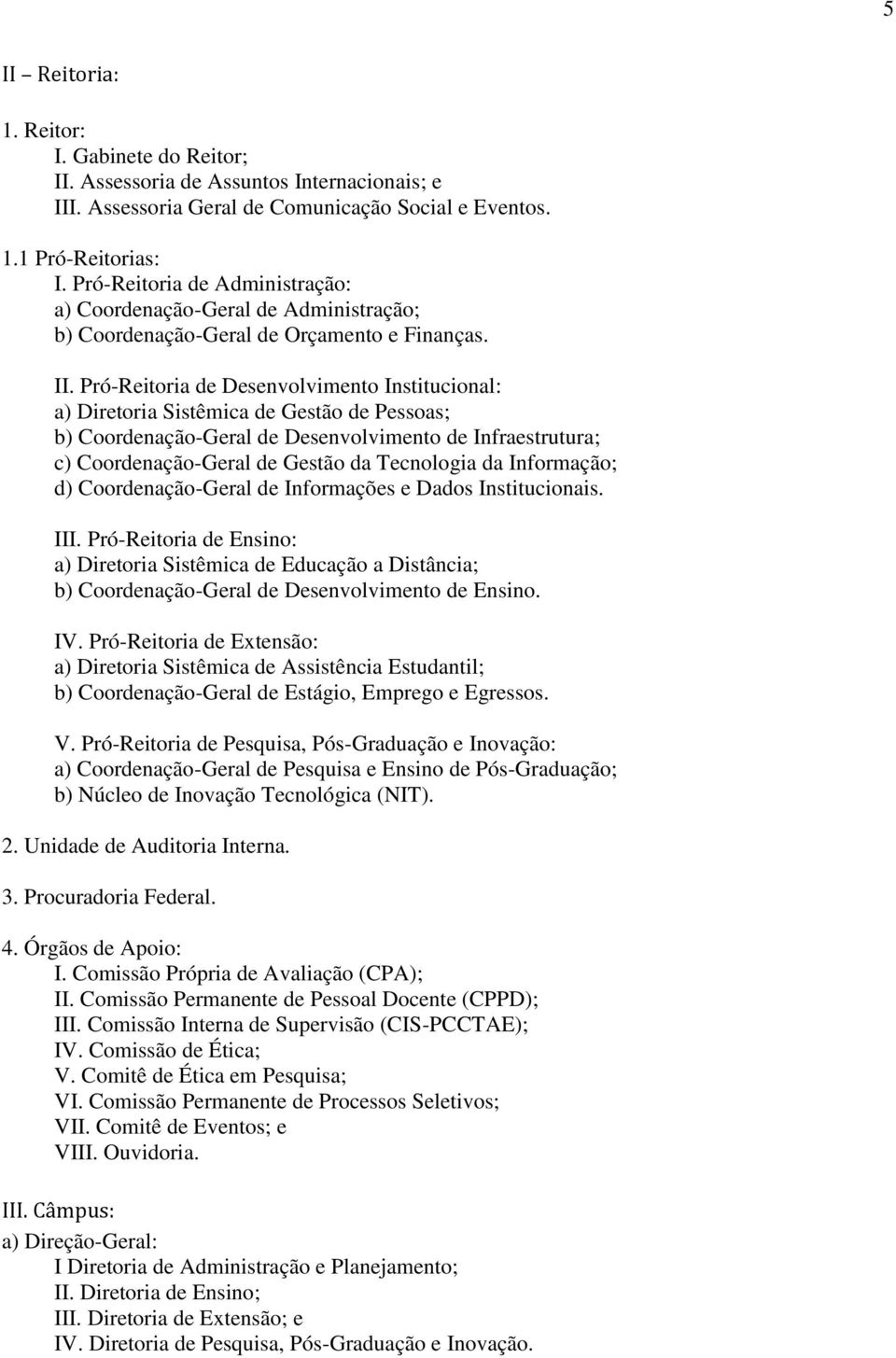 Pró-Reitoria de Desenvolvimento Institucional: a) Diretoria Sistêmica de Gestão de Pessoas; b) Coordenação-Geral de Desenvolvimento de Infraestrutura; c) Coordenação-Geral de Gestão da Tecnologia da