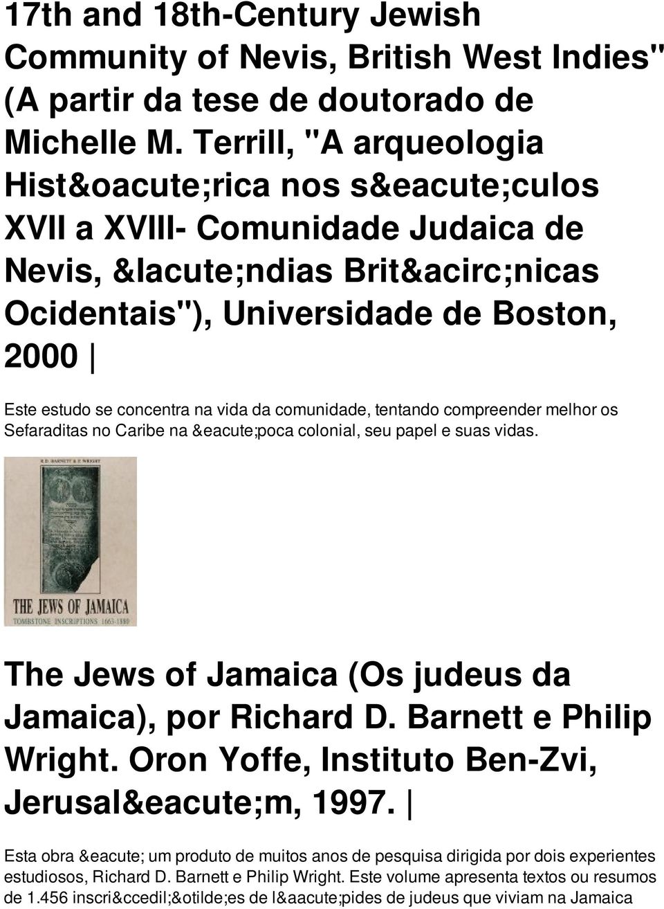 comunidade, tentando compreender melhor os Sefaraditas no Caribe na época colonial, seu papel e suas vidas. The Jews of Jamaica (Os judeus da Jamaica), por Richard D. Barnett e Philip Wright.