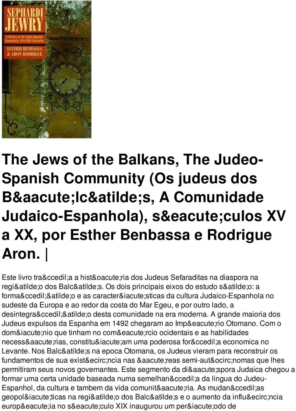 Os dois principais eixos do estudo são: a formação e as características da cultura Judaico-Espanhola no sudeste da Europa e ao redor da costa do Mar Egeu, e por outro lado, a desintegração desta