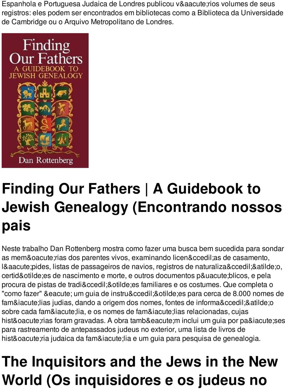 Finding Our Fathers A Guidebook to Jewish Genealogy (Encontrando nossos pais Neste trabalho Dan Rottenberg mostra como fazer uma busca bem sucedida para sondar as memórias dos parentes vivos,