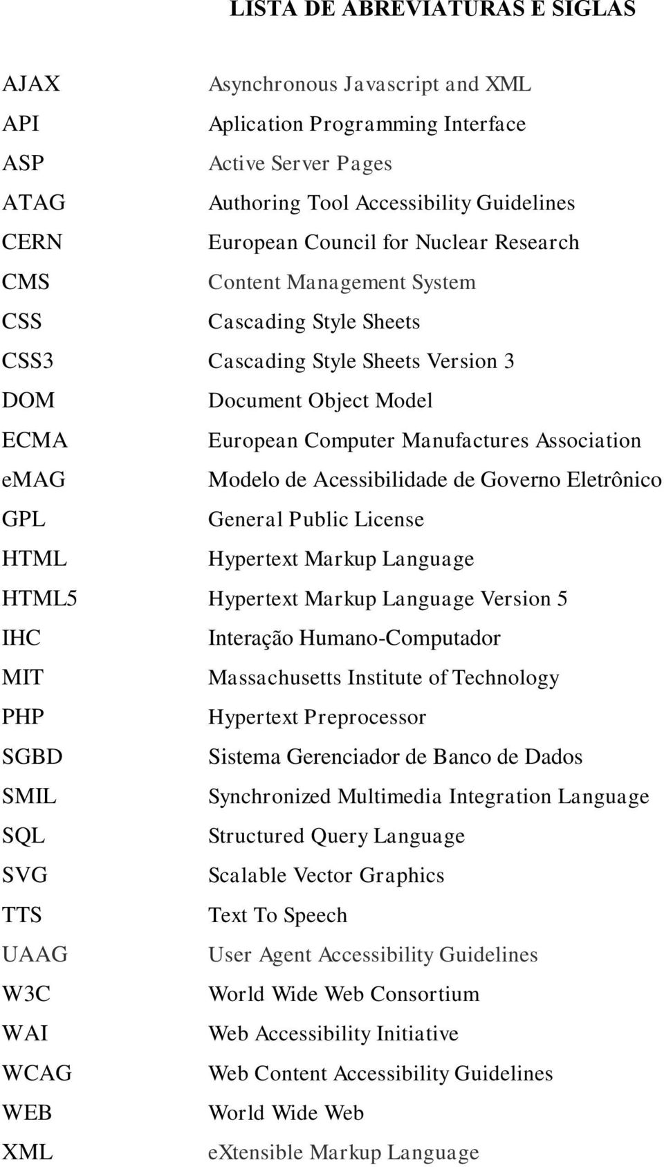 de Acessibilidade de Governo Eletrônico GPL General Public License HTML Hypertext Markup Language HTML5 Hypertext Markup Language Version 5 IHC Interação Humano-Computador MIT Massachusetts Institute