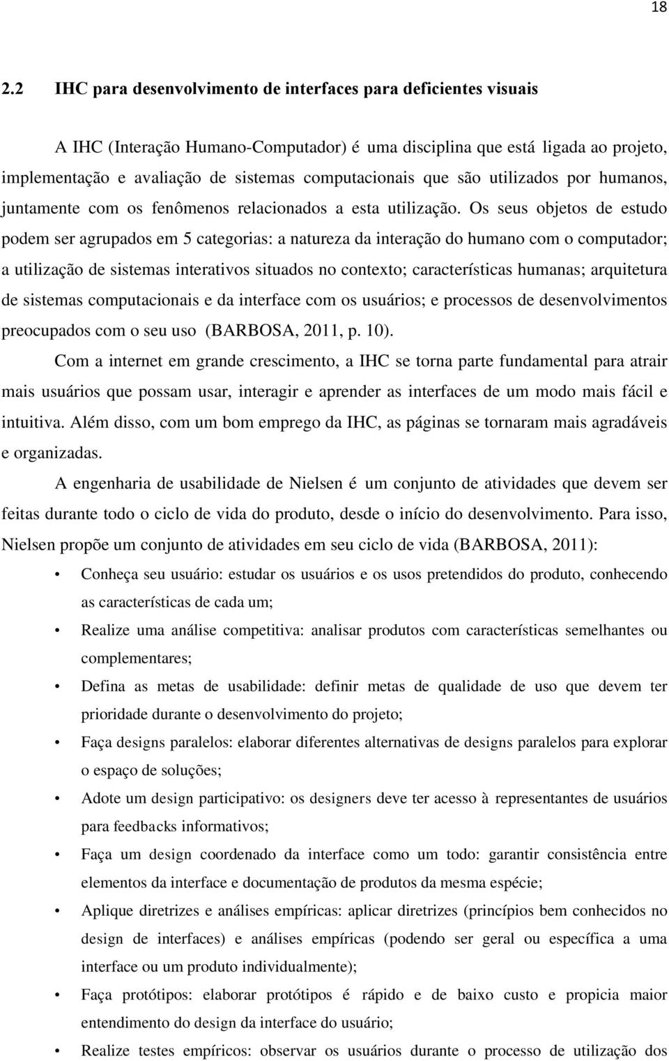 Os seus objetos de estudo podem ser agrupados em 5 categorias: a natureza da interação do humano com o computador; a utilização de sistemas interativos situados no contexto; características humanas;