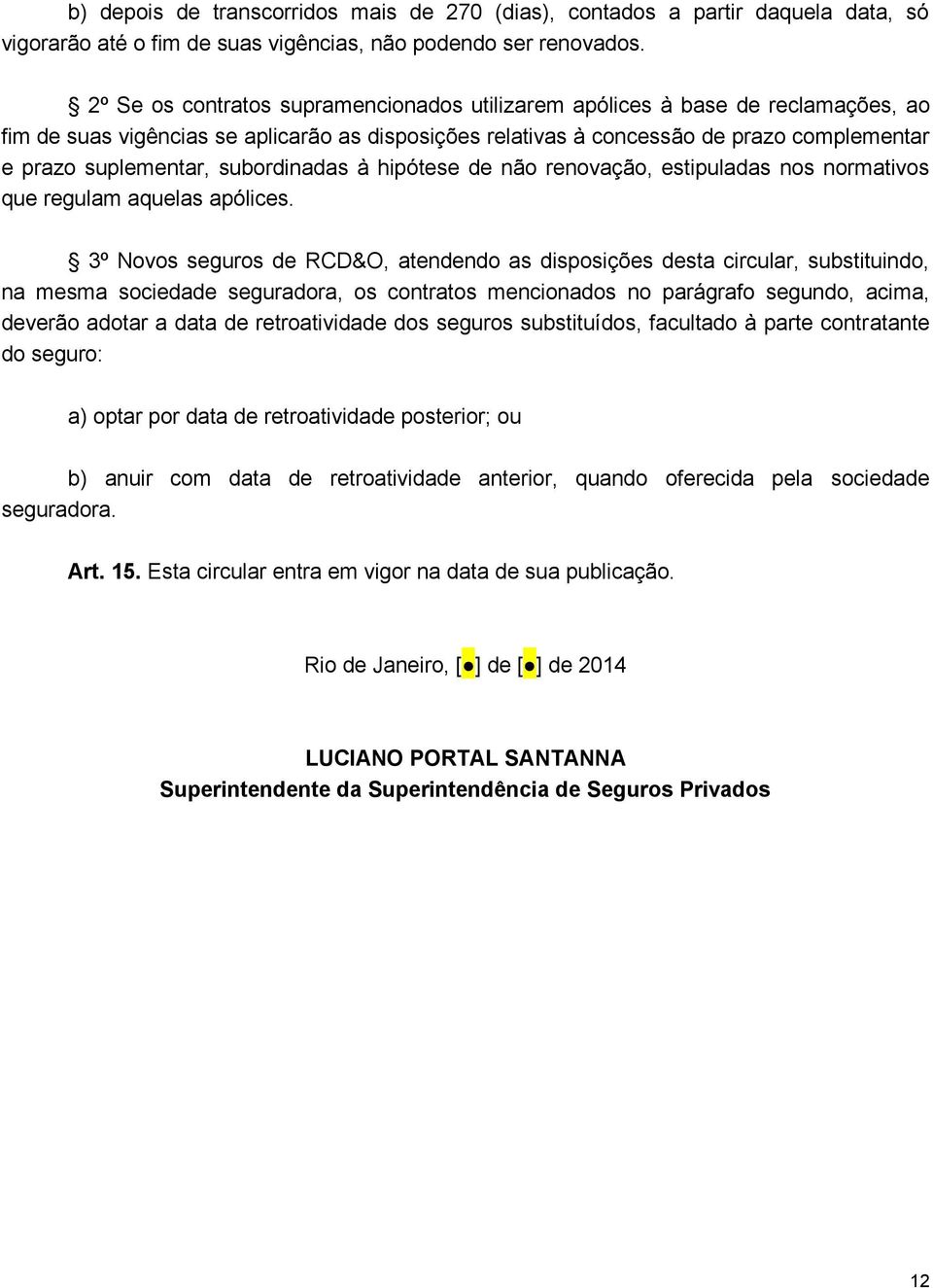 subordinadas à hipótese de não renovação, estipuladas nos normativos que regulam aquelas apólices.