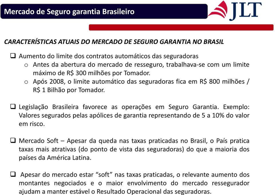 Legislação Brasileira favorece as operações em Seguro Garantia. Exemplo: Valores segurados pelas apólices de garantia representando de 5 a 10% do valor em risco.
