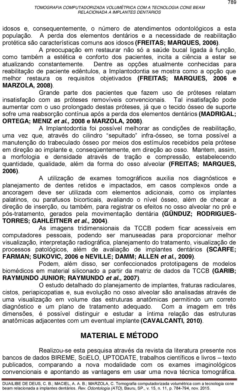 A preocupação em restaurar não só a saúde bucal ligada à função, como também a estética e conforto dos pacientes, incita a ciência a estar se atualizando constantemente.