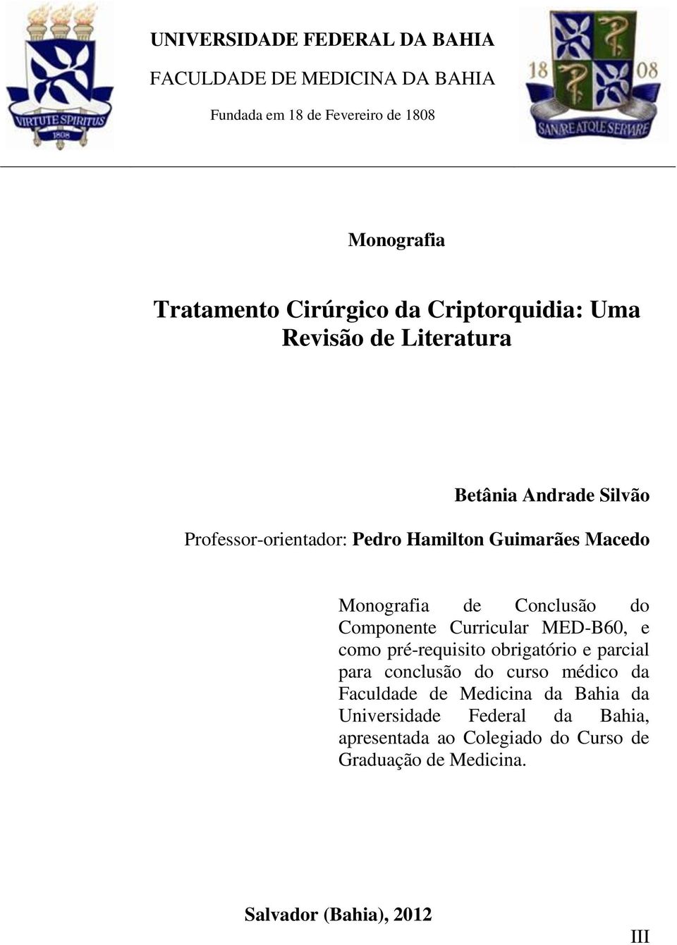 Conclusão do Componente Curricular MED-B60, e como pré-requisito obrigatório e parcial para conclusão do curso médico da Faculdade de