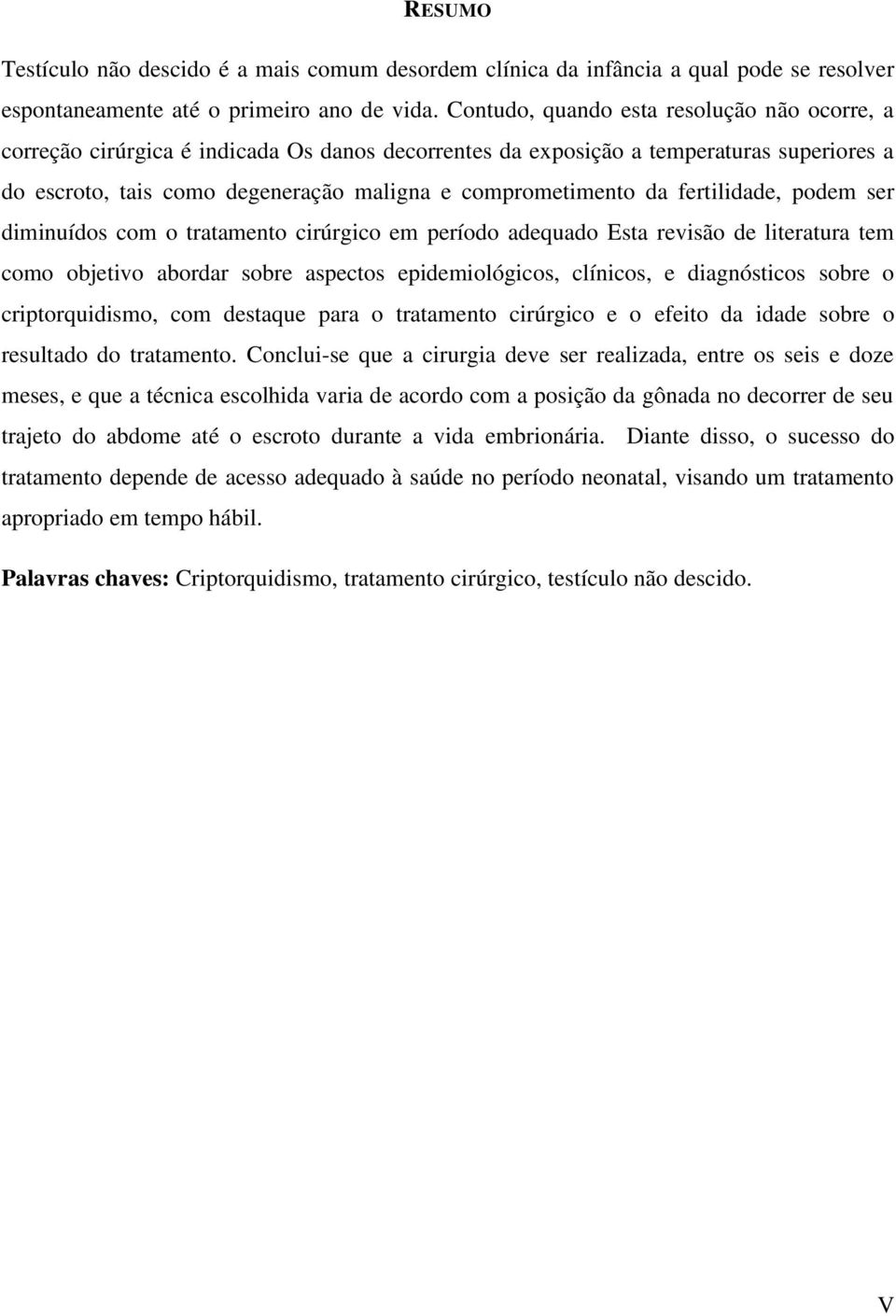 fertilidade, podem ser diminuídos com o tratamento cirúrgico em período adequado Esta revisão de literatura tem como objetivo abordar sobre aspectos epidemiológicos, clínicos, e diagnósticos sobre o