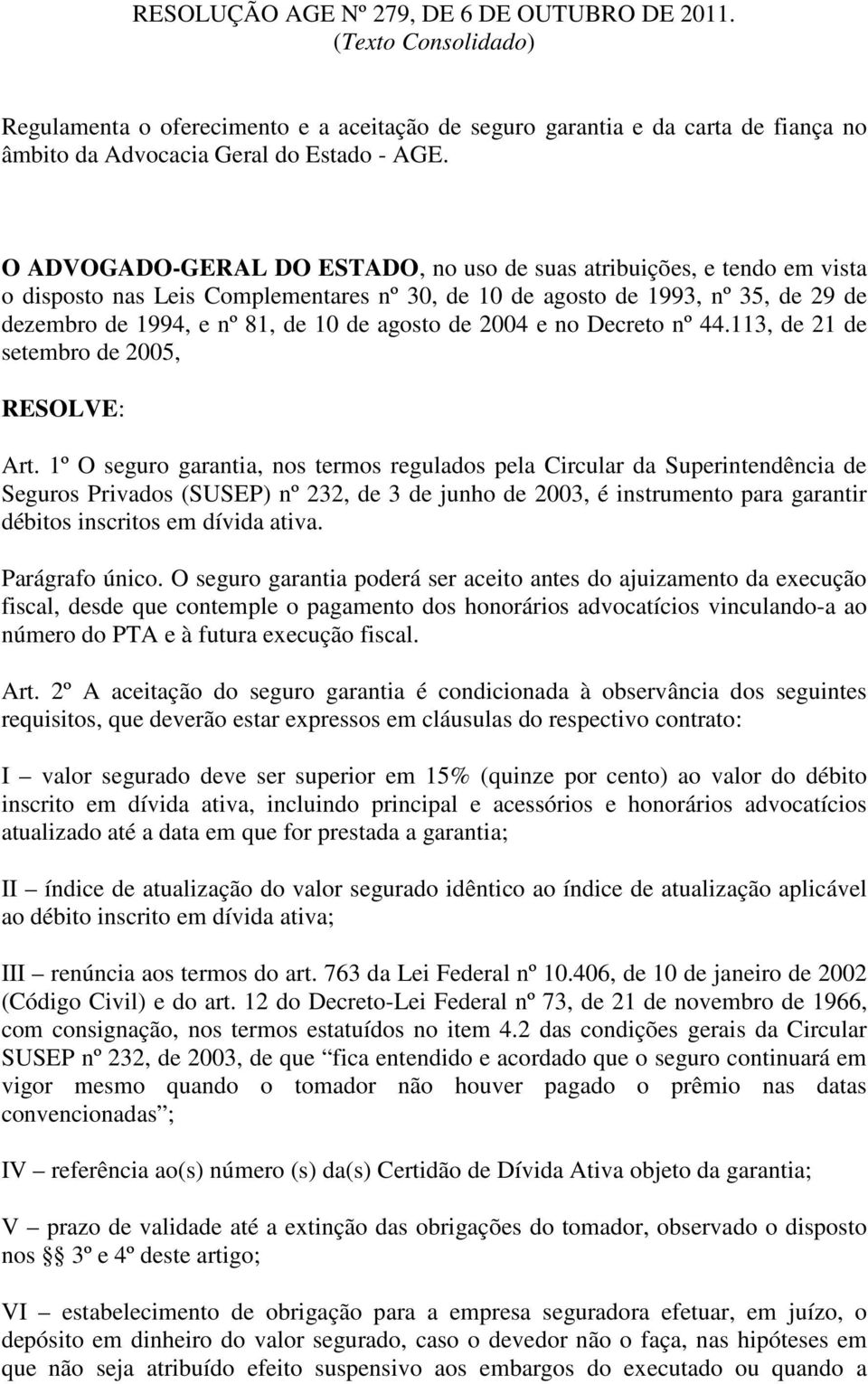 de 2004 e no Decreto nº 44.113, de 21 de setembro de 2005, RESOLVE: Art.