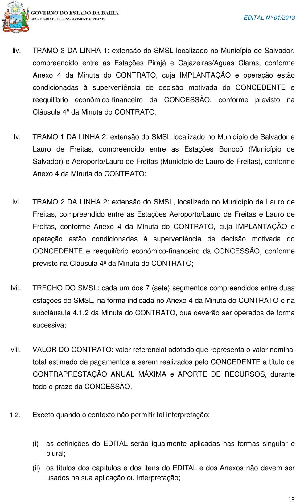 lv. TRAMO 1 DA LINHA 2: extensão do SMSL localizado no Município de Salvador e Lauro de Freitas, compreendido entre as Estações Bonocô (Município de Salvador) e Aeroporto/Lauro de Freitas (Município