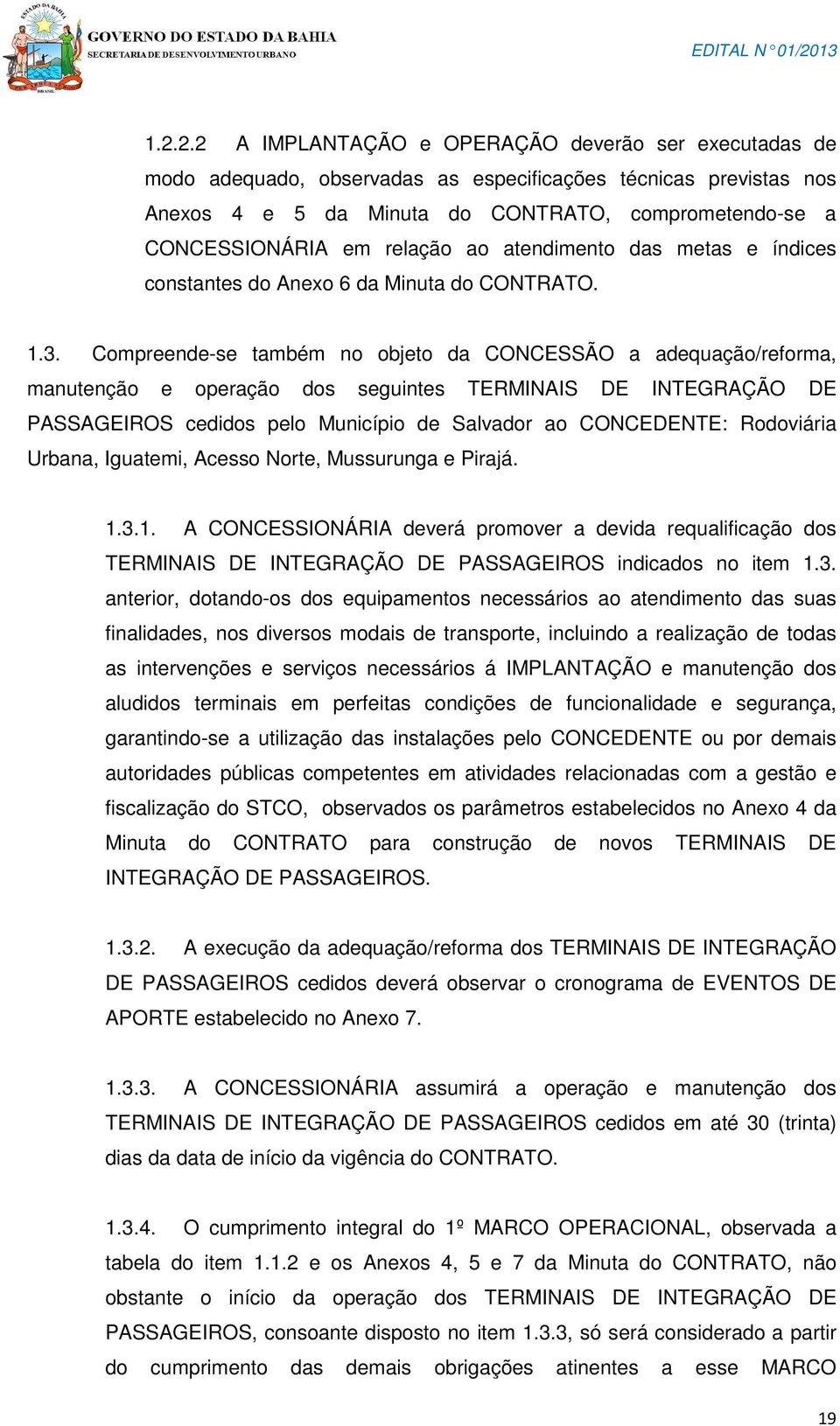 Compreende-se também no objeto da CONCESSÃO a adequação/reforma, manutenção e operação dos seguintes TERMINAIS DE INTEGRAÇÃO DE PASSAGEIROS cedidos pelo Município de Salvador ao CONCEDENTE: