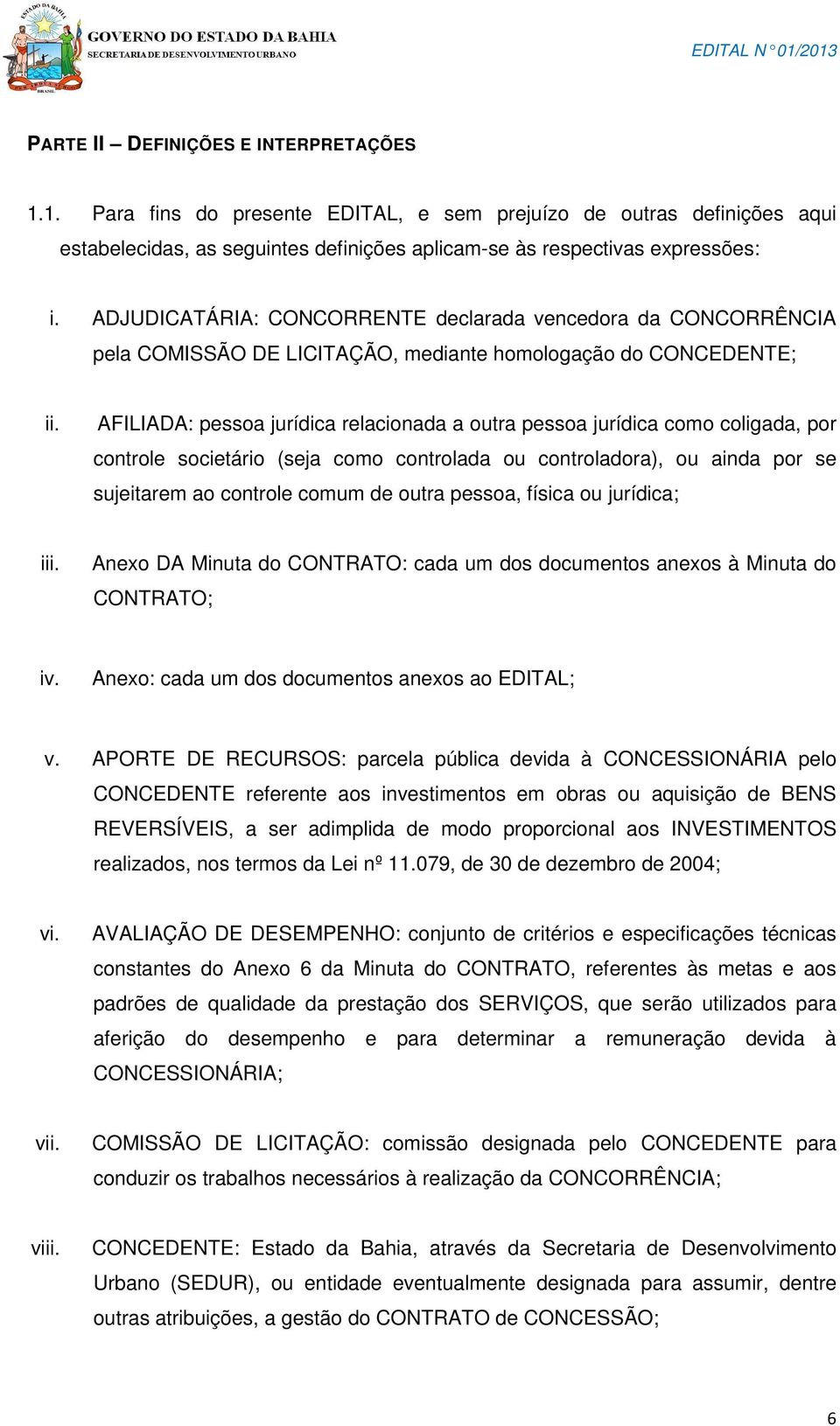 AFILIADA: pessoa jurídica relacionada a outra pessoa jurídica como coligada, por controle societário (seja como controlada ou controladora), ou ainda por se sujeitarem ao controle comum de outra