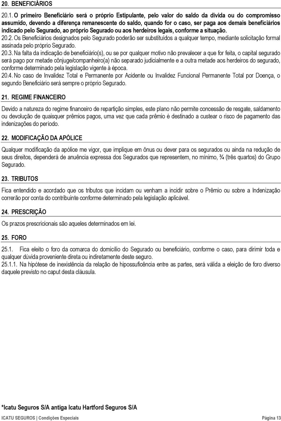 beneficiários indicado pelo Segurado, ao próprio Segurado ou aos herdeiros legais, conforme a situação. 20