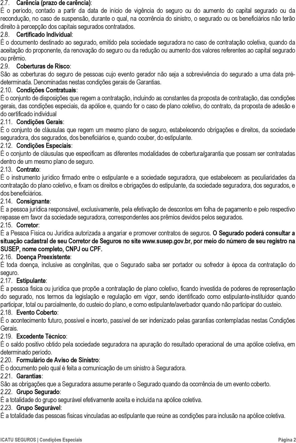 Certificado Individual: É o documento destinado ao segurado, emitido pela sociedade seguradora no caso de contratação coletiva, quando da aceitação do proponente, da renovação do seguro ou da redução