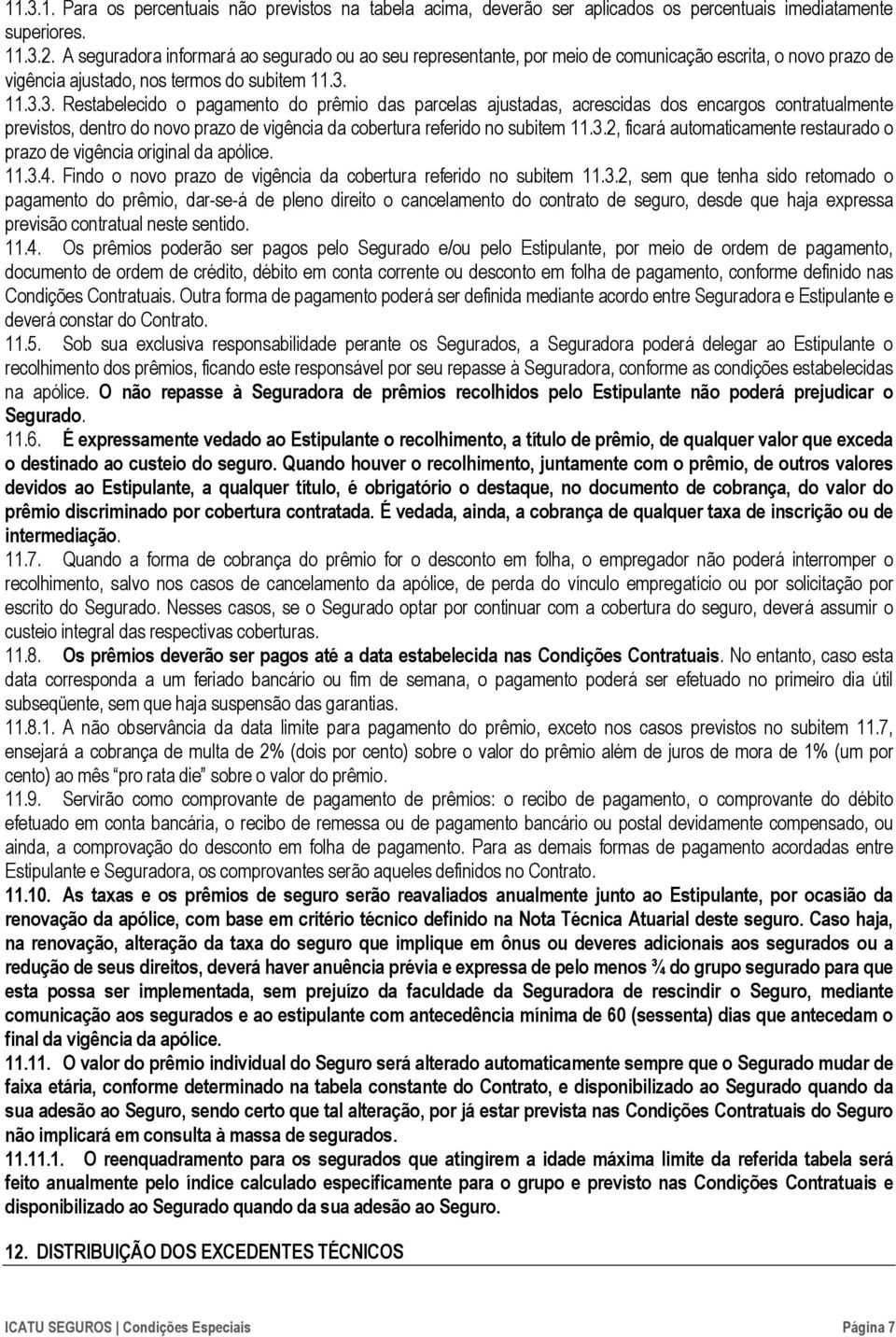 11.3.3. Restabelecido o pagamento do prêmio das parcelas ajustadas, acrescidas dos encargos contratualmente previstos, dentro do novo prazo de vigência da cobertura referido no subitem 11.3.2, ficará automaticamente restaurado o prazo de vigência original da apólice.