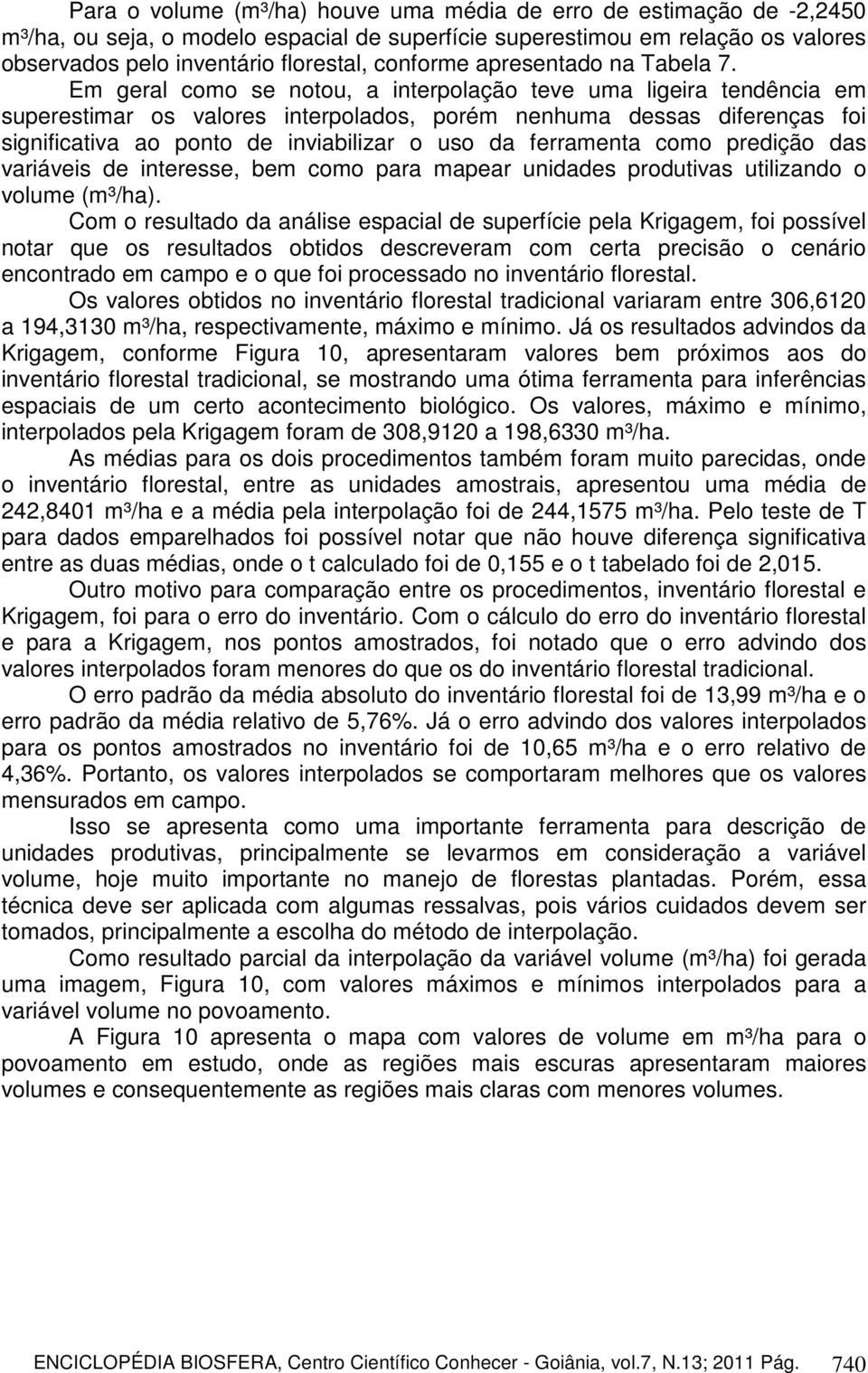 Em geral como se notou, a interpolação teve uma ligeira tendência em superestimar os valores interpolados, porém nenhuma dessas diferenças foi significativa ao ponto de inviabilizar o uso da