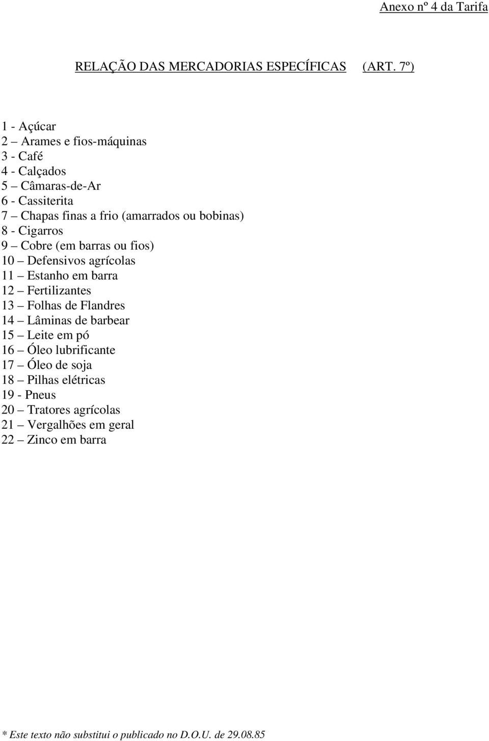 (amarrados ou bobinas) 8 - Cigarros 9 Cobre (em barras ou fios) 10 Defensivos agrícolas 11 Estanho em barra 12