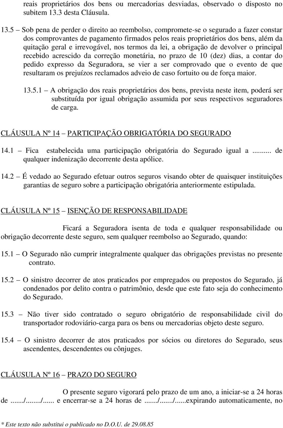 5 Sob pena de perder o direito ao reembolso, compromete-se o segurado a fazer constar dos comprovantes de pagamento firmados pelos reais proprietários dos bens, além da quitação geral e irrevogável,